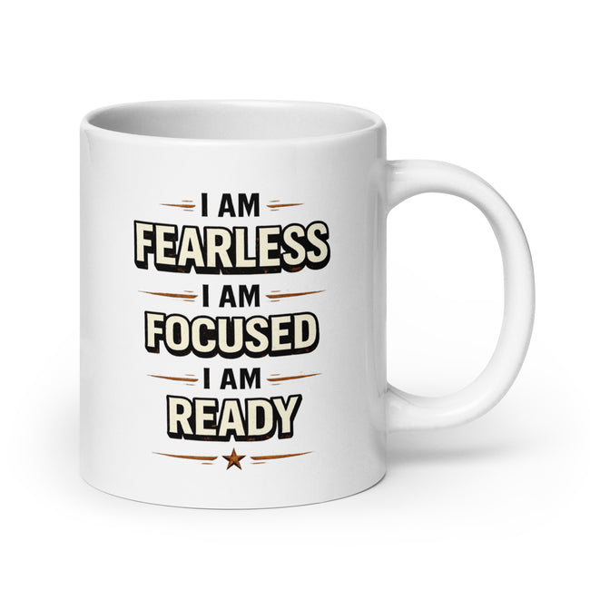 I Am Fearless, I Am Focused, I Am Ready – White Glossy Inspirational Ceramic Mug (20 oz)