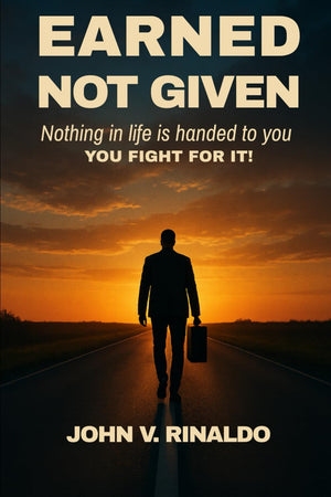 Earned, Not Given: Nothing in Life is Handed to You. YOU FIGHT FOR IT!