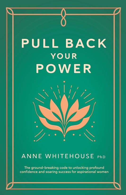 Pull Back Your Power by Anne Whitehouse PhD