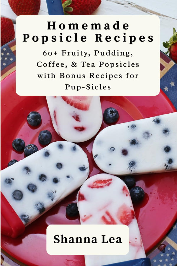 Homemade Popsicle Recipes by Shanna Lea