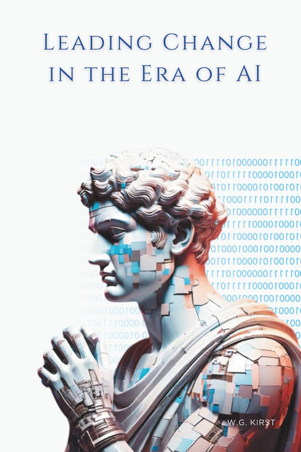 Leading Change in the Era of AI by W.G. Kirst