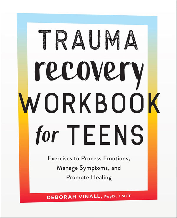 Trauma Recovery Workbook for Teens by Dr. Deborah Vinall
