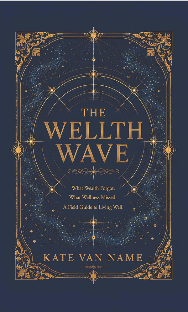 The Wellth Wave: A Field Guide to Living Well by Kate Van Name
