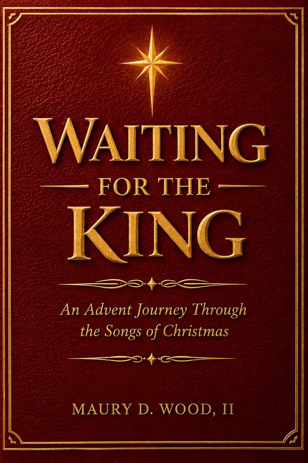 Waiting For the King: An Advent Journey Through the Songs of Christmas by Maury D. Wood II