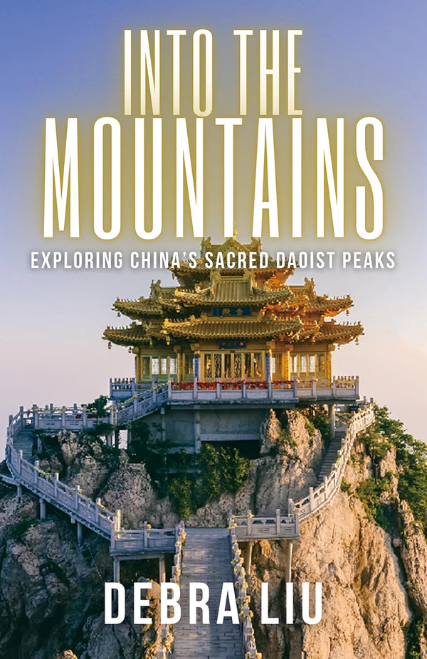Into the Mountains: Exploring China’s Sacred Daoist Peaks by Debra Liu