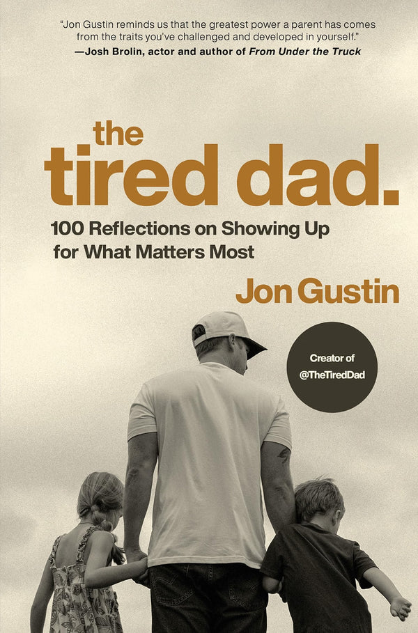 The Tired Dad: 100 Reflections on Showing Up for What Matters Most by Jon Gustin