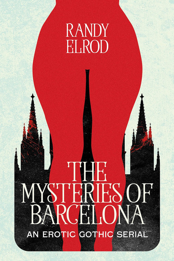 The Mysteries of Barcelona: An Erotic Gothic Serial by Randy Elrod