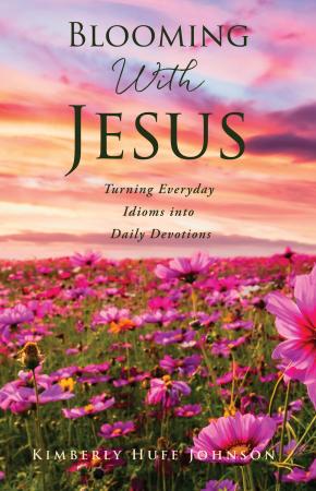 Blooming with Jesus by Kimberly H Johnson