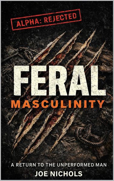 Feral Masculinity by Joe Nichols