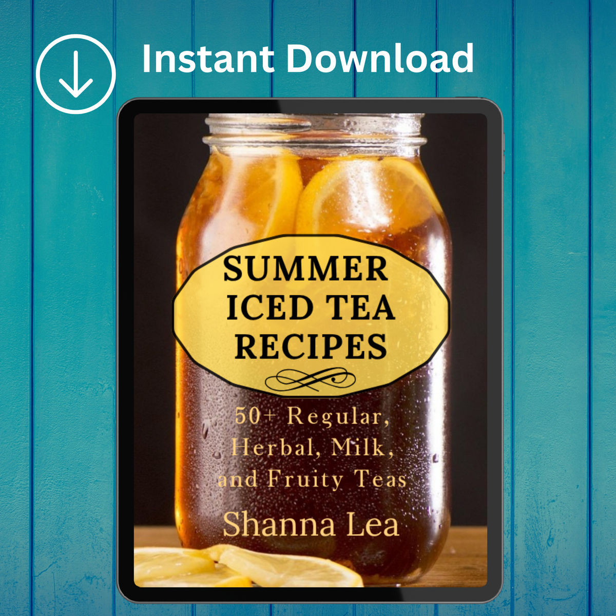 Summer Iced Tea Recipes: 50+ Regular, Herbal, Milk, and Fruity Teas by Shanna Lea
