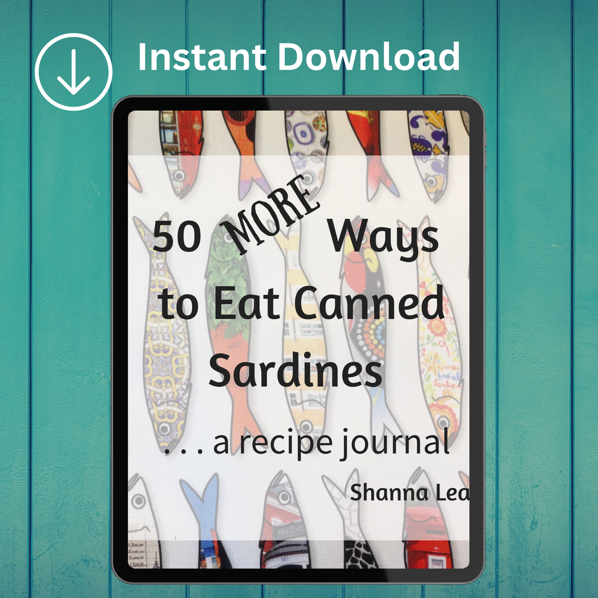 50 MORE Ways to Eat Canned Sardines: ...a recipe journal by Shanna Lea