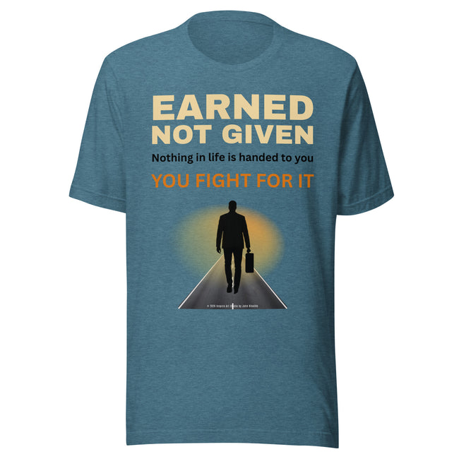 Earned, Not Given – Motivational Unisex T-Shirt | Nothing in Life is Handed to You